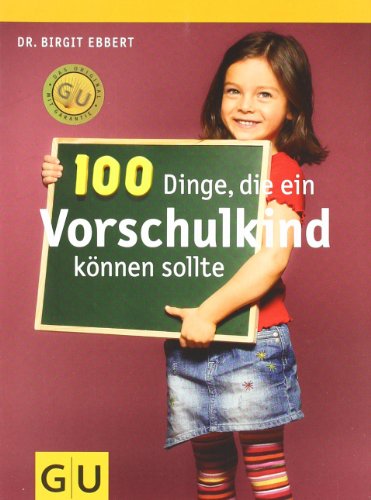 100 Dinge, die ein Vorschulkind können sollte (GU Textratgeber Partnerschaft &amp; Familie)