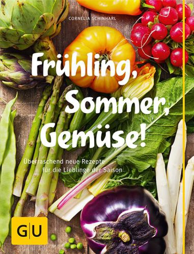 Frühling, Sommer, Gemüse! Überraschend neue Rezepte für die Lieblinge der Saison