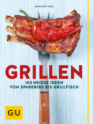 Grillen 100 heiße Ideen von Spareribs bis Grillfisch