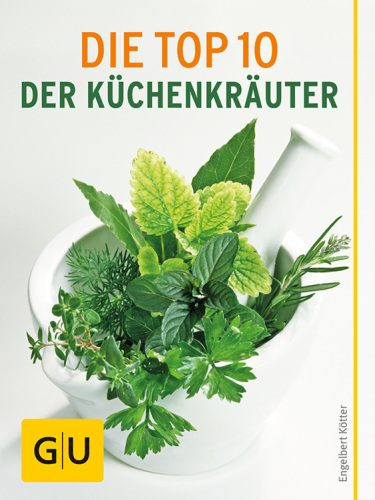 Die Top 10 der Küchenkräuter Von Anbau bis Konservierung - alles, was Sie über die wichtigsten Küchenkräuter wissen müssen