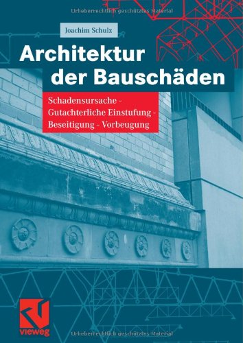 Architektur der Bauschäden : Schadensursache, gutachterliche Einstufung, Beseitigung, Vorbeugung