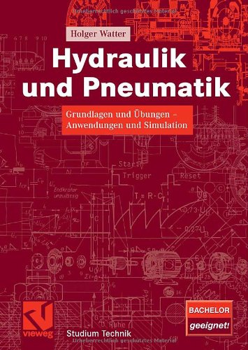 Hydraulik und Pneumatik Grundlagen und Übungen - Anwendungen und Simulation ; mit 23 Tabellen ; [Bachelor geeignet!]