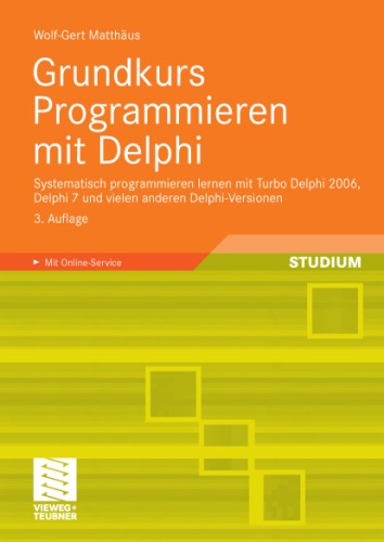 Grundkurs Programmieren mit Delphi : systematisch programmieren lernen mit Turbo Delphi 2006, Delphi 7 und vielen anderen Delphi-Versionen