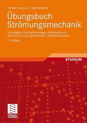 Übungsbuch Strömungsmechanik. Grundlagen, Grundgleichungen, Analytische und Numerische Lösungsmethoden, Softwarebeispiele.