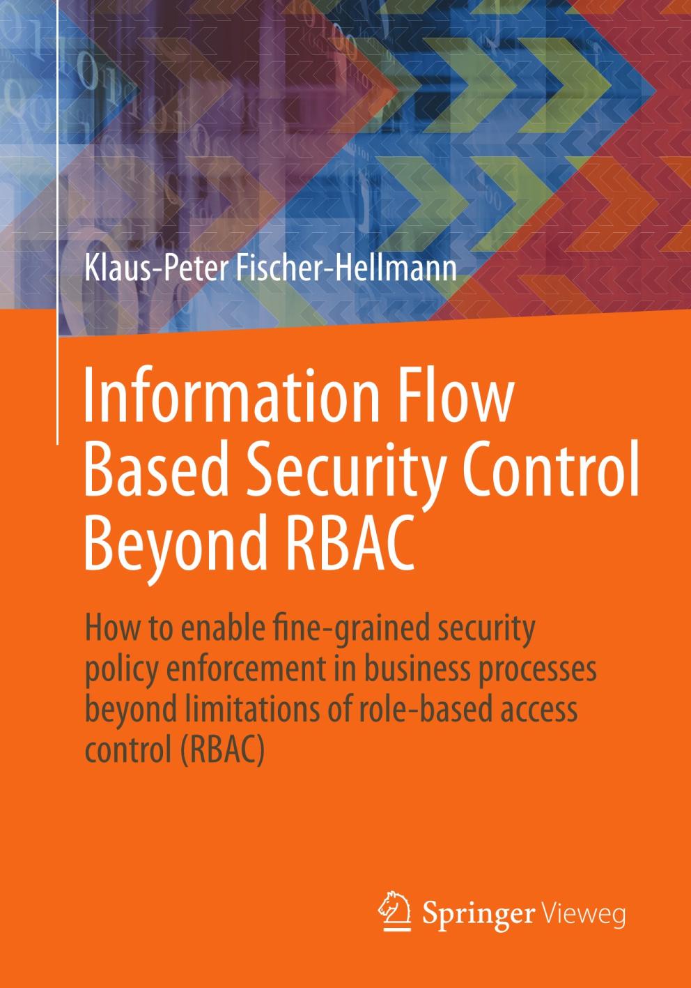 Information Flow Based Security Control Beyond RBAC : How to enable fine-grained security policy enforcement in business processes beyond limitations of role-based access control (RBAC)