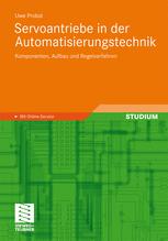 Servoantriebe in der Automatisierungstechnik : Komponenten, Aufbau und Regelverfahren