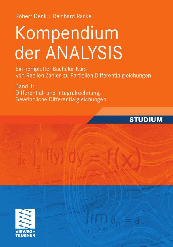 Kompendium der Analysis : ein kompletter Bachelor-Kurs von Reellen Zahlen zu Partiellen Differentialgleichungen. 1, Differential- und Integralrechnung, Gewöhnliche Differentialgleichungen