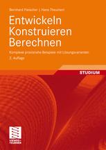 Entwickeln, Konstruieren, Berechnen : komplexe praxisnahe Beispiele mit Lösungsvarianten