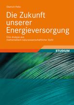 Die Zukunft unserer Energieversorgung : eine Analyse aus mathematisch-naturwissenschaftlicher Sicht