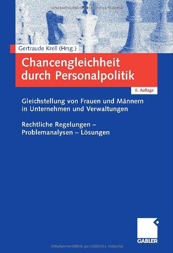 Chancengleichheit durch Personalpolitik Gleichstellung von Frauen und Männern in Unternehmen und Verwaltungen ; Rechtliche Regelungen - Problemanalysen - Lösungen