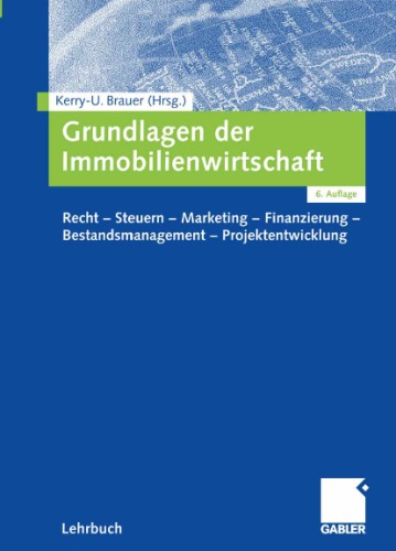 Grundlagen der Immobilienwirtschaft Recht - Steuern - Marketing - Finanzierung - Bestandsmanagement - Projektentwicklung