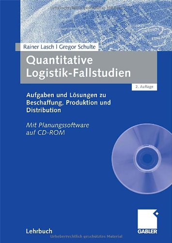 Quantitative Logistik-Fallstudien : Aufgaben und Lösungen zu Beschaffung, Produktion und Distribution