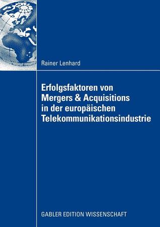 Erfolgsfaktoren Von Mergers &amp; Acquisitions in Der Europaischen Telekommunikationsindustrie