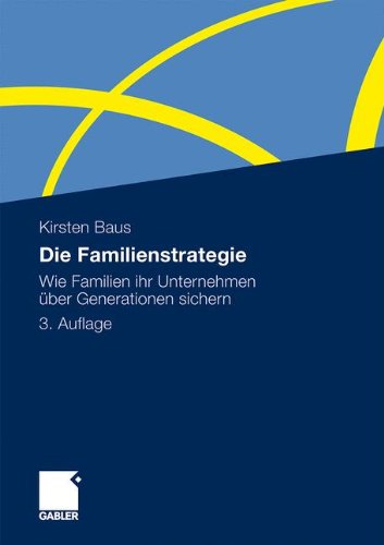 Die Familienstrategie : wie Familien ihr Unternehmen über Generationen sichern