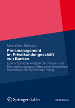Preismanagement im Privatkundengeschäft von Banken : Eine empirische Analyse des Passiv- und Dienstleistungsgeschäftes unter besonderer Beachtung von Behavioral Pricing