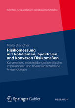 Risikomessung mit kohärenten, spektralen und konvexen Risikomassen : Konzeption, entscheidungstheoretische Implikationen und finanzwirtschaftliche Anwendungen