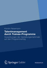 Talentmanagement durch Trainee-Programme Auswirkungen der Gestaltungsmerkmale auf den Programmerfolg