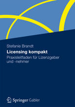 Licensing kompakt : Praxisleitfaden für Lizenzgeber und -nehmer
