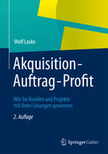 Akquisition - Auftrag - Profit : wie Sie Kunden und Projekte mit Ihren Lösungen gewinnen