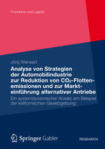 Analyse von Strategien der Automobilindustrie zur Reduktion von CO2-Flottenemissionen und zur Markteinführung alternativer Antriebe : ein systemdynamischer Ansatz am Beispiel der kalifornischen Gesetzgebung