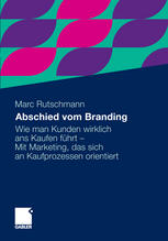 Abschied vom Branding Wie man Kunden wirklich ans Kaufen führt - Mit Marketing, das sich an Kaufprozessen orientiert