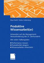 Produktive Wissensarbeit(er) : Antworten auf die Management-Herausforderung des 21. Jahrhunderts Wissensarbeiter entwickeln