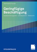 Geringfügige Beschäftigung : Sozialversicherungsrecht - Lohnsteuerrecht - Arbeitsrecht