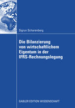 Die Bilanzierung von wirtschaftlichem Eigentum in der IFRS-Rechnungslegung : eine vergleichende Analyse von Abbildungsregeln für ausgewählte Rechtsinstitute