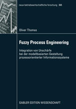 Fuzzy Process Engineering : Integration von Unschärfe bei der modellbasierten Gestaltung prozessorientierter Informationssysteme