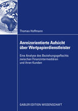 Anreizorientierte Aufsicht über Wertpapierdienstleister : eine Analyse des Beziehungsgeflechts zwischen Finanzintermediären und ihren Kunden