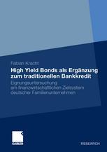 High Yield Bonds als Ergänzung zum traditionellen Bankkredit : Eignungsuntersuchung am finanzwirtschaftlichen Zielsystem deutscher Familienunternehmen