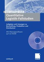 Quantitative Logistik-Fallstudien : Aufgaben und Lösungen zu Beschaffung, Produktion und Distribution