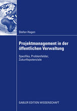 Projektmanagement in der öffentlichen Verwaltung : Spezifika, Problemfelder, Zukunftspotenziale