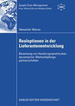 Realoptionen in der Lieferantenentwicklung : Bewertung von Handlungsspielräumen dynamischer Wertschöpfungspartnerschaften