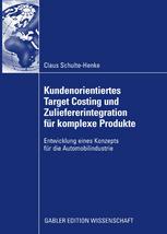 Kundenorientiertes Target Costing und Zuliefererintegration für komplexe Produkte : Entwicklung eines Konzepts für die Automobilindustrie