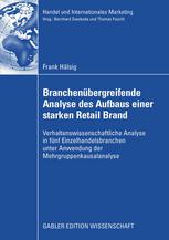 Branchenübergreifende Analyse des Aufbaus einer starken Retail Brand : Verhaltenswissenschaftliche Analyse in fünf Einzelhandelsbranchen unter Anwendung der Mehrgruppenkausalanalyse