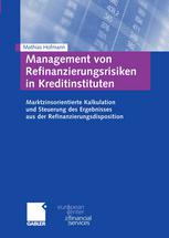 Management von Refinanzierungsrisiken in Kreditinstituten : Marktzinsorientierte Kalkulation und Steuerung des Ergebnisses aus der Refinanzierungsdisposition