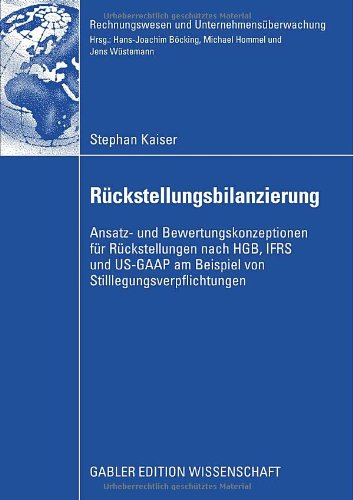 Rückstellungsbilanzierung : Ansatz- und Bewertungskonzeptionen für Rückstellungen nach HGB, IFRS und US-GAAP am Beispiel von Stilllegungsverpflichtungen