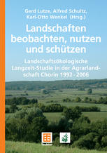 Landschaften beobachten, nutzen und schützen : Landschaftsökologische Langzeit-Studie in der Agrarlandschaft Chorin 1992â2006