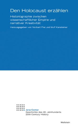Den Holocaust erzählen Historiographie zwischen wissenschaftlicher Empirie und narrativer Kreativität ; [Symposion im Juni 2011 in Jena]