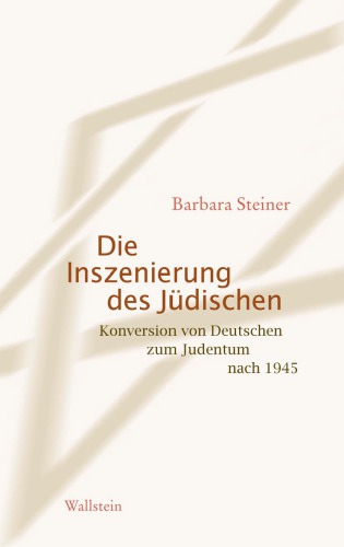 Die Inszenierung des Jüdischen : Konversion von Deutschen zum Judentum nach 1945