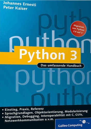 Python 3 : das umfassende Handbuch; [Migration von Python 2.x auf 3; Einstieg, Praxis, Referenz; Sprachgrundlagen, Objektorientierung, Modularisierung; Migration, Debugging, Interoperabilität mit C, GUIs, Netzwerkkommunikation u.v.m.]