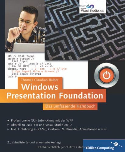 Windows Presentation Foundation : [das umfassende Handbuch ; professionelle Benutzeroberflächen-Entwicklung mit der WPF ; aktuell zu .NET 4.0 und Visual Studio 2010 ; inkl. Einführung in XAML, 2D- und 3D-Grafiken, Multimedia, Animationen u. v. m. ; inkl. DVD-ROM mit Microsoft Visual Studio 2010 Express]