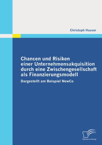 Chancen Und Risiken Einer Unternehmensakquisition Durch Eine Zwischengesellschaft ALS Finanzierungsmodell