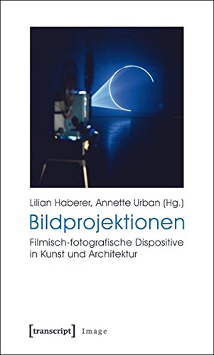 Bildprojektionen : filmisch-fotografische Dispositive in Kunst und Architektur