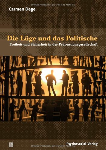 Die Lüge und das Politische : Freiheit und Sicherheit in der Präventionsgesellschaft