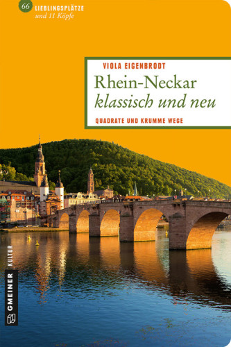 Rhein-Neckar klassisch und neu Quadrate und krumme Wege ; 66 Lieblingsplätze und 11 Köpfe