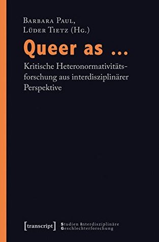 Queer as ... - Kritische Heteronormativitätsforschung aus interdisziplinärer Perspektive (unter Mitarbeit von Caroline Schubarth)