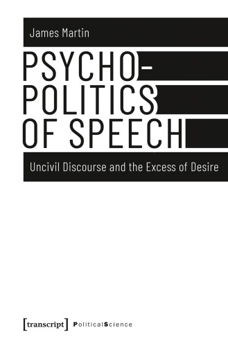 Psychopolitics of Speech Uncivil Discourse and the Excess of Desire