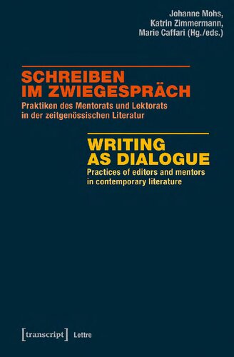 Schreiben im Zwiegespräch : Praktiken des Mentorats und Lektorats in der zeitgenössischen Literatur = Writing as Dialogue : practices of editors and mentors in contemporary literature